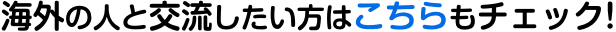 海外の人と交流したい方はこちらもチェック!